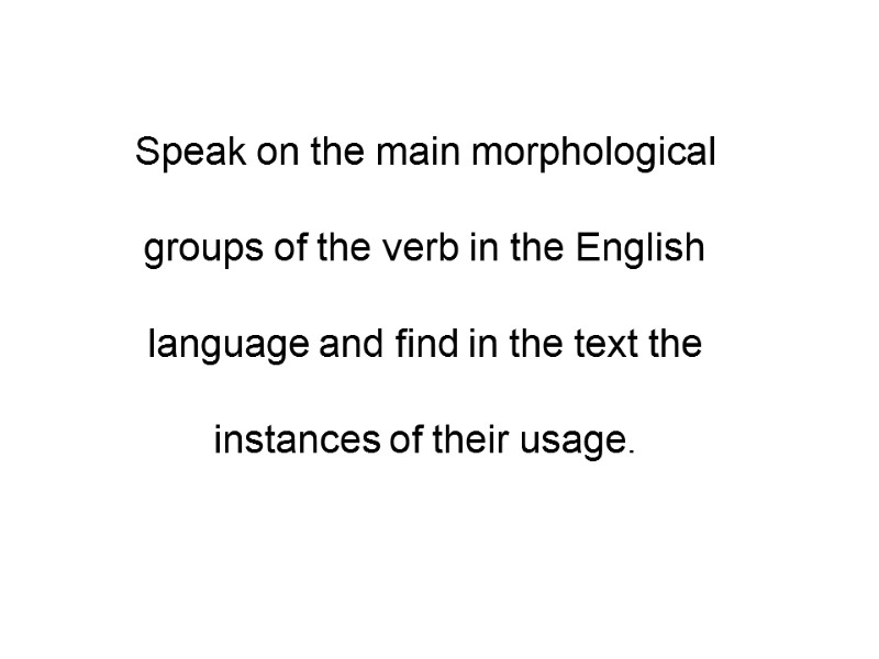 Speak on the main morphological groups of the verb in the English language and